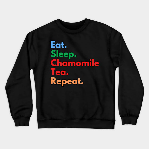 Eat. Sleep. Chamomile Tea. Repeat. Crewneck Sweatshirt by Eat Sleep Repeat